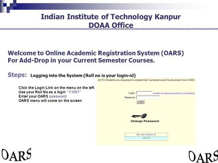Indian Institute of Technology Kanpur DOAA Office Welcome to Online Academic Registration System (OARS) For Add-Drop in your Current Semester Courses.