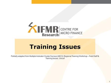 1 Training Issues Partially adapted from Multiple Indicator Cluster Surveys (MICS) Regional Training Workshop – Field Staff & Training Issues, Unicef.