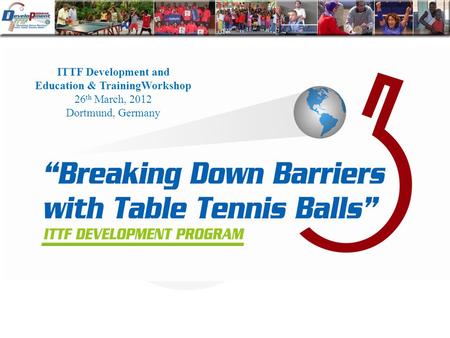 ITTF Development and Education & TrainingWorkshop 26 th March, 2012 Dortmund, Germany.