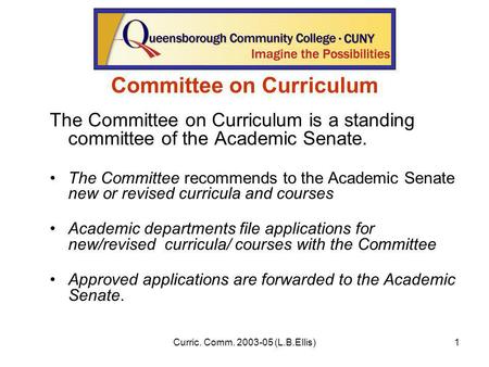Curric. Comm. 2003-05 (L.B.Ellis)1 Committee on Curriculum The Committee on Curriculum is a standing committee of the Academic Senate. The Committee recommends.