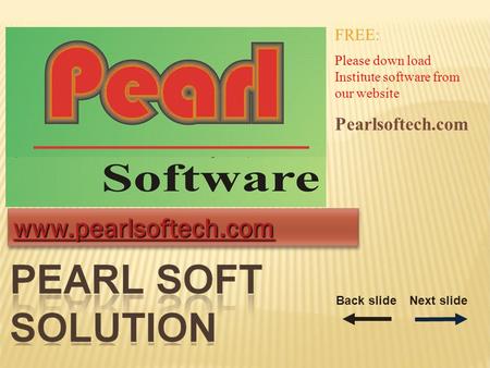 Www.pearlsoftech.com FREE: Please down load Institute software from our website Pearlsoftech.com Back slideNext slide.
