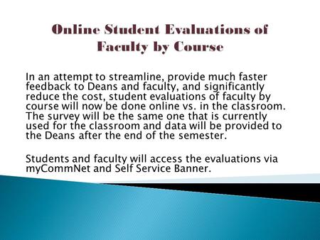 In an attempt to streamline, provide much faster feedback to Deans and faculty, and significantly reduce the cost, student evaluations of faculty by course.