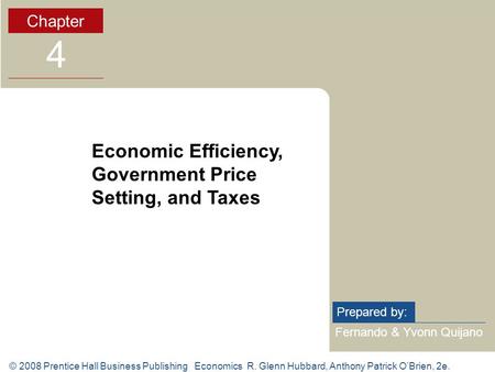 © 2008 Prentice Hall Business Publishing Economics R. Glenn Hubbard, Anthony Patrick OBrien, 2e. Fernando & Yvonn Quijano Prepared by: Chapter 4 Economic.