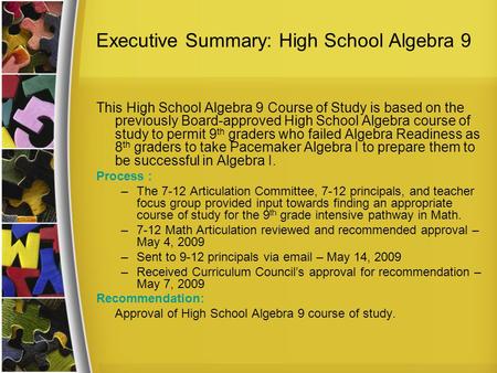 Executive Summary: High School Algebra 9 This High School Algebra 9 Course of Study is based on the previously Board-approved High School Algebra course.