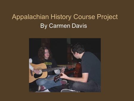 Appalachian History Course Project By Carmen Davis.