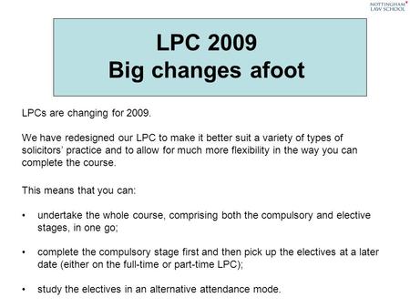 LPC 2009 Big changes afoot LPCs are changing for 2009. We have redesigned our LPC to make it better suit a variety of types of solicitors practice and.