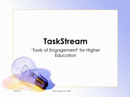 TaskStream Tools of Engagement for Higher Education 6/5/20141Technology Day 2008.