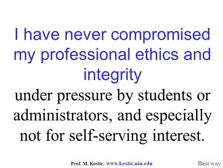 Prof. M. Kostic : www.kostic.niu.edu I have never compromised my professional ethics and integrity under pressure by students or administrators, and especially.