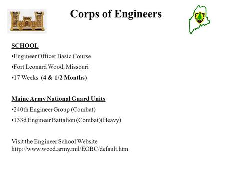 Corps of Engineers SCHOOL Engineer Officer Basic Course Fort Leonard Wood, Missouri 17 Weeks (4 & 1/2 Months) Maine Army National Guard Units 240th Engineer.