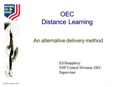 Thursday, June 05, 20141 OEC Distance Learning An alternative delivery method Ed Humphrey NSP Central Division OEC Supervisor.