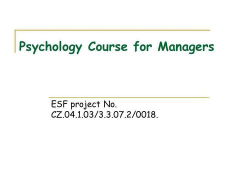 Psychology Course for Managers ESF project No. CZ.04.1.03/3.3.07.2/0018.