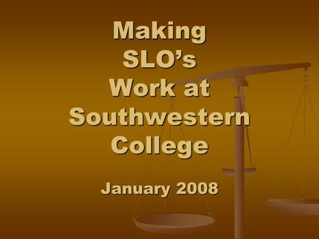 Making SLOs Work at Southwestern College January 2008.