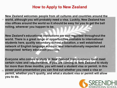 How to Apply to New Zealand New Zealand welcomes people from all cultures and countries around the world, although you will probably need a visa. Luckily,