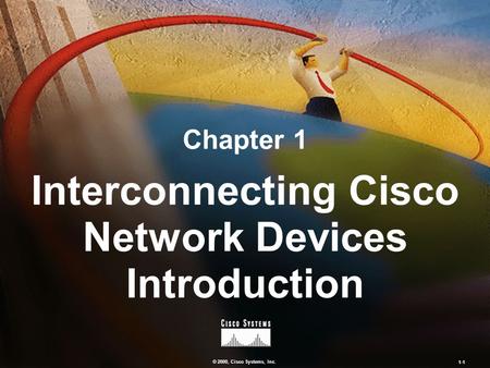 © 2000, Cisco Systems, Inc. 1-1 Chapter 1 Interconnecting Cisco Network Devices Introduction.