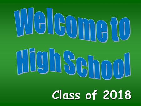 Welcome to High School Class of 2018.