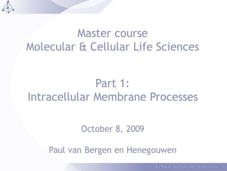 Master course Molecular & Cellular Life Sciences Part 1: Intracellular Membrane Processes October 8, 2009 Paul van Bergen en Henegouwen.