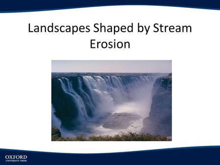 Landscapes Shaped by Stream Erosion