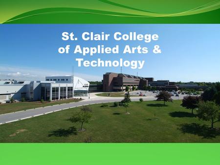 St. Clair College of Applied Arts & Technology. St. Clair College Windsor, CANADA More than a winter wonderland.