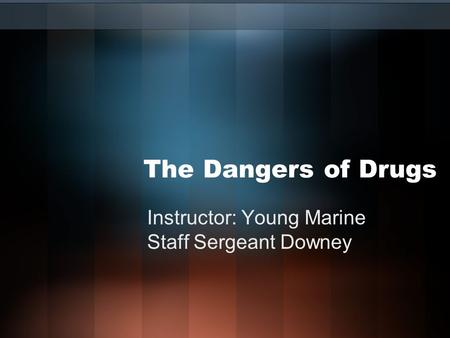 The Dangers of Drugs Instructor: Young Marine Staff Sergeant Downey.