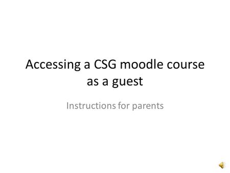 Accessing a CSG moodle course as a guest Instructions for parents.