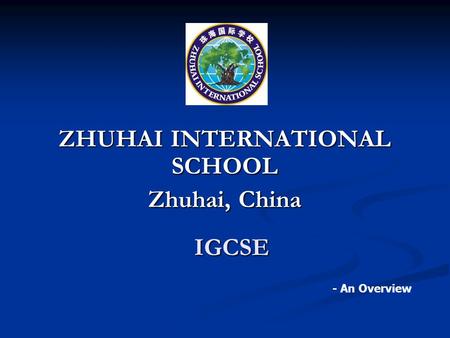 IGCSE ZHUHAI INTERNATIONAL SCHOOL Zhuhai, China - An Overview.