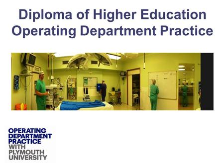 Diploma of Higher Education Operating Department Practice.