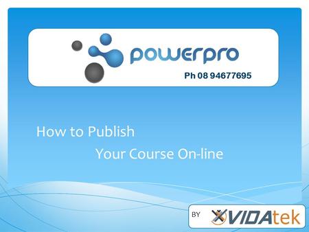 How to Publish Your Course On-line Ph 08 94677695 BY.