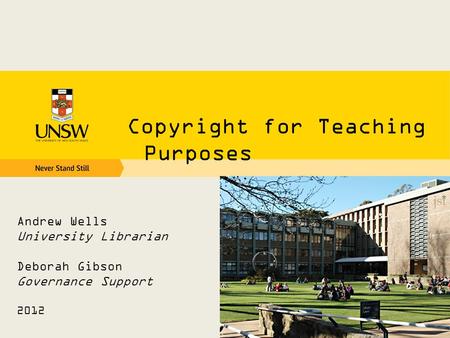 Copyright for Teaching Purposes Andrew Wells University Librarian Deborah Gibson Governance Support 2012.