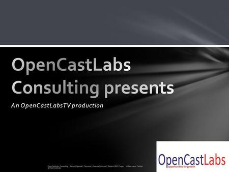 An OpenCastLabsTV production OpenCastLabs Consulting | Kenya | Uganda | Tanzania | Rwanda | Burundi | Eastern DRC Congo. Follow us on