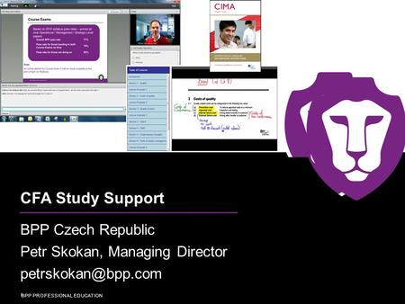 BPP PROFESSIONAL EDUCATION CFA Study Support BPP Czech Republic Petr Skokan, Managing Director BPP PROFESSIONAL EDUCATION.