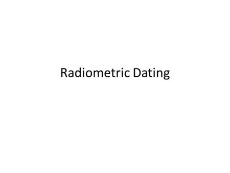 Radiometric Dating.