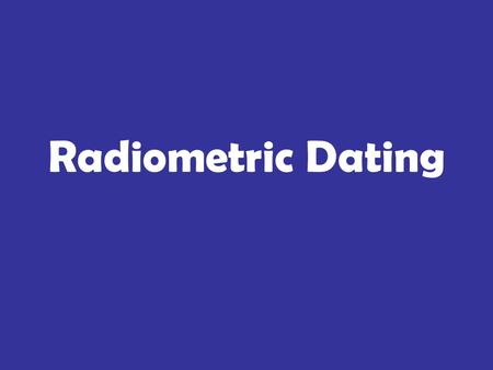 Radiometric Dating. 1.Radiometric dating is the comparison of the % of parent material to the % of ________________ material. 2.(T/F) Rubidium/Strontium.