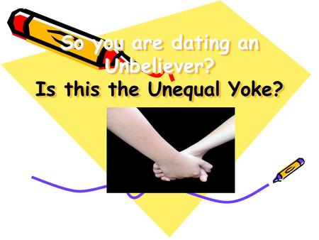 So you are dating an Unbeliever? Is this the Unequal Yoke?