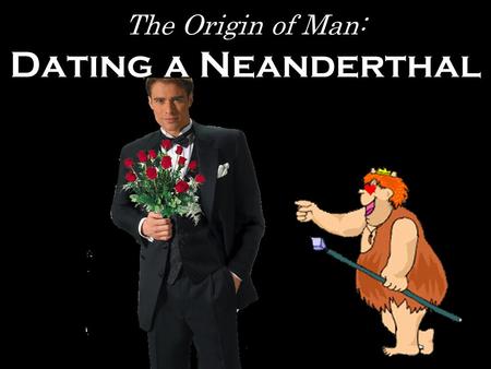 The Origin of Man: Dating a Neanderthal Dating Techniques: AMS Carbon Dating Decay Law: N(t)=N 0 (e λ t ) Previous Technique –Larger Sample –Measure.