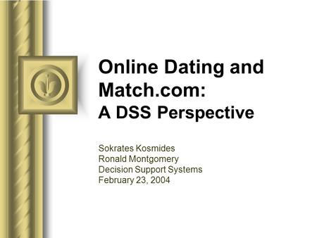Online Dating and Match.com: A DSS Perspective Sokrates Kosmides Ronald Montgomery Decision Support Systems February 23, 2004.