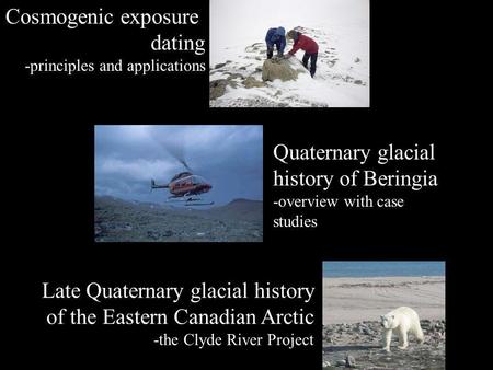 Cosmogenic exposure dating -principles and applications Quaternary glacial history of Beringia -overview with case studies Late Quaternary glacial history.