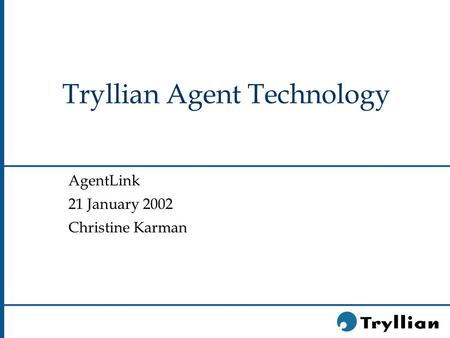 Tryllian Agent Technology AgentLink 21 January 2002 Christine Karman.