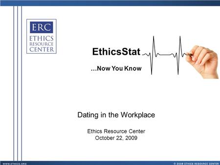 EthicsStat …Now You Know Dating in the Workplace Ethics Resource Center October 22, 2009.