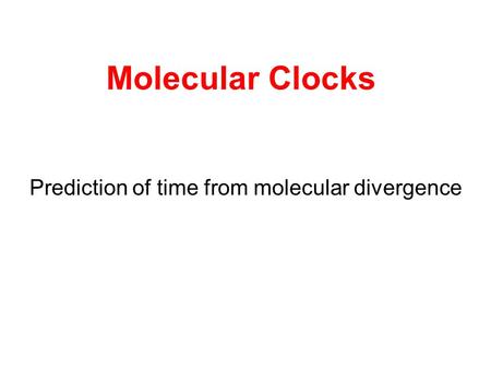 Molecular Clocks Prediction of time from molecular divergence.