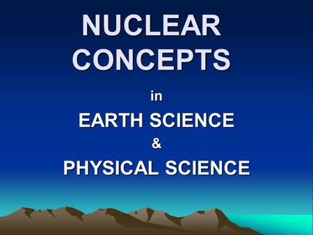 NUCLEAR CONCEPTS in EARTH SCIENCE & PHYSICAL SCIENCE.
