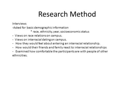 Research Method Interviews -Asked for basic demographic information * race, ethnicity, year, socioeconomic status - Views on race relations on campus.