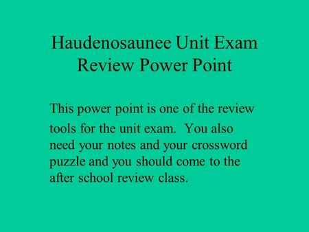 Haudenosaunee Unit Exam Review Power Point This power point is one of the review tools for the unit exam. You also need your notes and your crossword puzzle.
