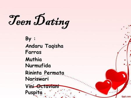 Teen Dating By : Andaru Taqisha Farras Muthia Nurmufida