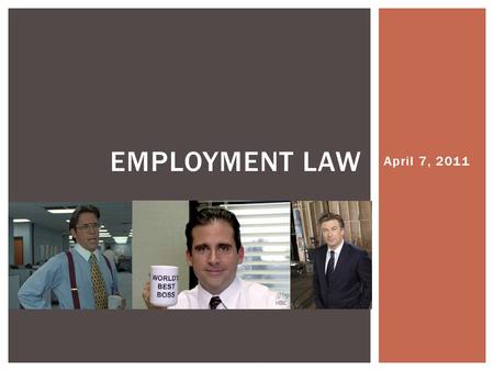 April 7, 2011 EMPLOYMENT LAW. The American System: Employment at will. Employee rights to privacy in at will system. Term contracts and just cause. Some.