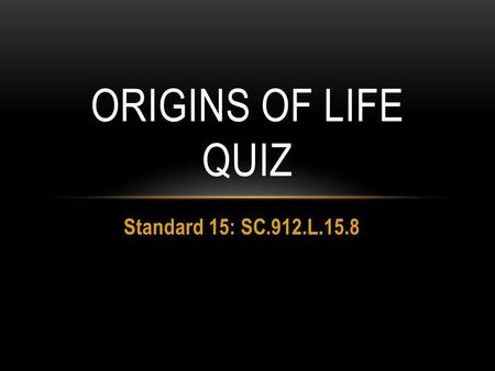 Origins of Life Quiz Standard 15: SC.912.L.15.8.