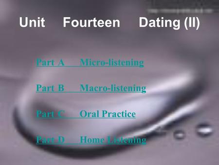 UnitFourteen Dating (II) PartAMicro-listening PartBMacro-listening PartCOral Practice PartDHome Listening.