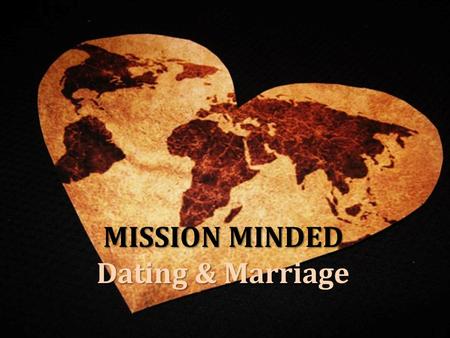 MISSION MINDED Dating & Marriage. MISSION MINDED Dating & Marriage Big Questions… How Do I Meet The Right Person? Do I Need To Meet The Right Person Is.