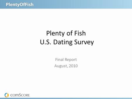 Plenty of Fish U.S. Dating Survey Final Report August, 2010.