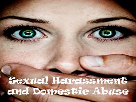 Sexual Harassment and Domestic Abuse. Everyone stand up, Ill count you off 1,2,3 Just my 1s stay standing Statistics say 1 in 3 people will experience.