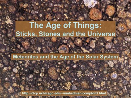 The Age of Things: Sticks, Stones and the Universe Meteorites and the Age of the Solar System